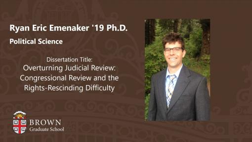 Ryan Eric Emenaker '19 Ph.D. - Dissertation Title: Overturning Judicial Review: Congressional Review and the Rights-Rescinding Difficulty